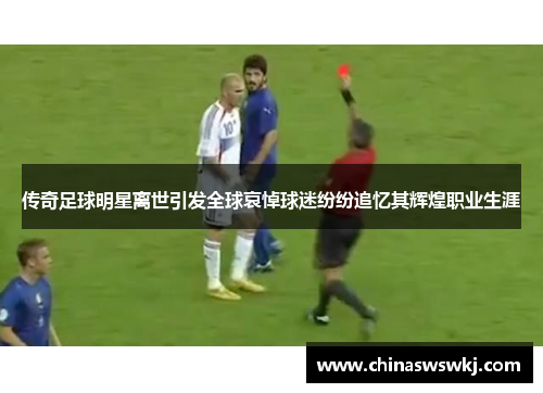 传奇足球明星离世引发全球哀悼球迷纷纷追忆其辉煌职业生涯