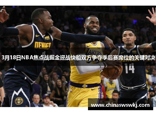 3月18日NBA焦点战掘金迎战快船双方争夺季后赛席位的关键对决