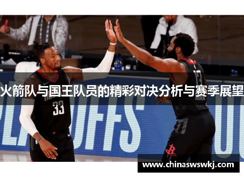 火箭队与国王队员的精彩对决分析与赛季展望